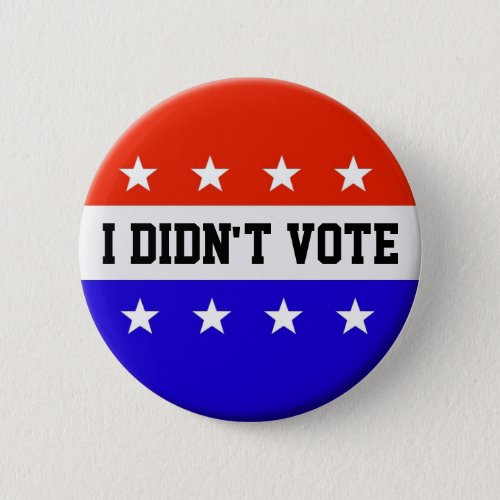 Funny Voting Elections Humor I Didnt Vote Pinback Button