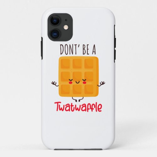Funny Waffle Dont Be A Twatwaffle iPhone 11 Case