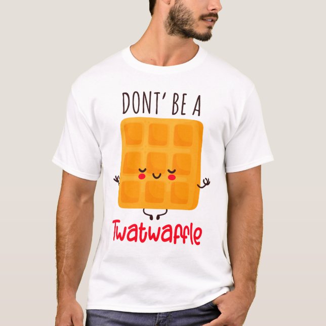 Funny Waffle Don't Be A Twatwaffle T-Shirt (Front)