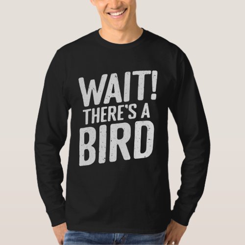 Funny Wait theres a Bird Ornithology Bird T_Shirt