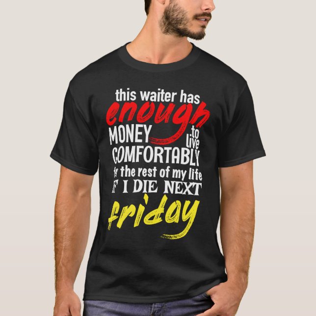 Funny Waiter  Enough Money Till Next Friday T-Shirt (Front)