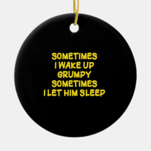 Funny Wake-Up Humor Grumpy Mornings for Him Ceramic Ornament