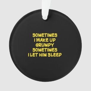 Funny Wake-Up Humor Grumpy Mornings for Him Ornament