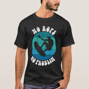 Funny Wakesurf Wakeboard Surfer No Rope No Problem T-Shirt