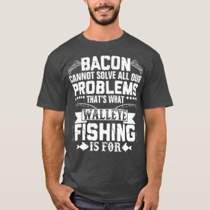 Funny Walleye Fishing Sarcastic T-Shirt