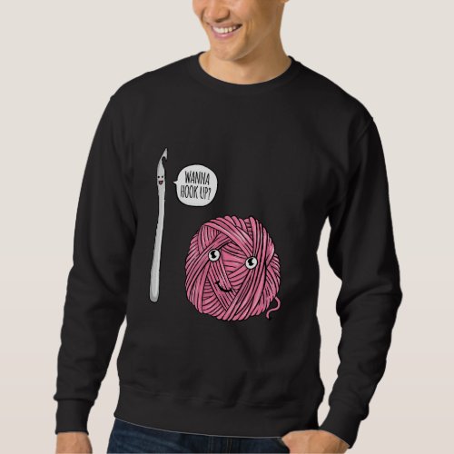 Funny Wanna Hook Up Crochet Lover  Crocheting  1 Sweatshirt