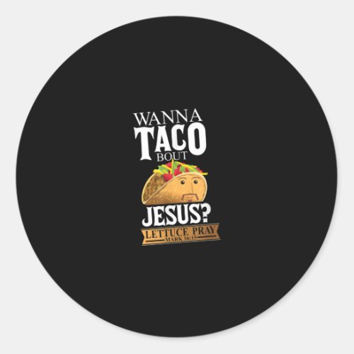 Funny Wanna Taco Bout Jesus Lettuce Pray Mark 1615 Classic Round Sticker