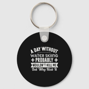 Funny Water Skiing Shirt A Day Without Water Skiin Keychain