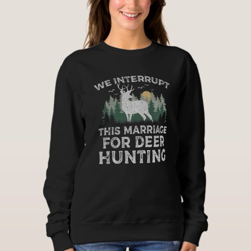 Funny We Interrupt this Marriage for Deer Hunting  Sweatshirt