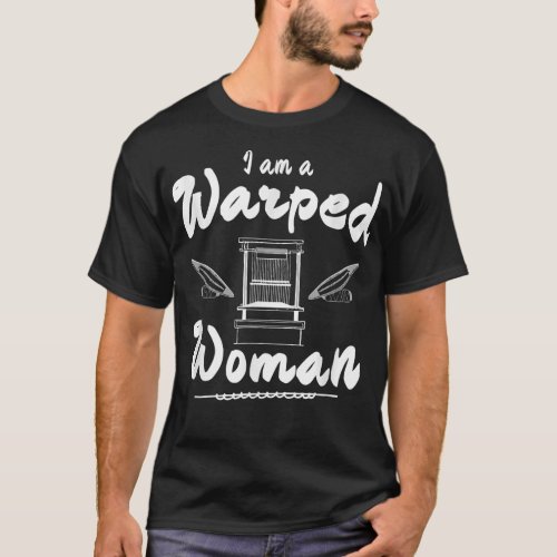 Funny Weaving Loom _ I Am a Warped Woman  T_Shirt