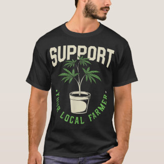 Funny Weed Gift, Support Your Local Farmer, Local  T-Shirt