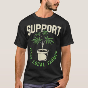 Funny Weed Gift, Support Your Local Farmer, Local T-Shirt