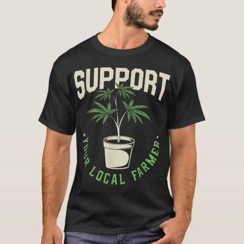 Funny Weed Gift Support Your Local Farmer Local  T_Shirt