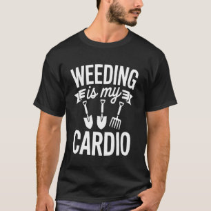 Funny Weeding is My Cardio Saying Gardening Humor  T-Shirt