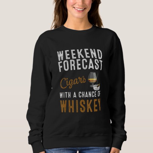 Funny Weekend Forecast Cigars And Whiskey  For Men Sweatshirt