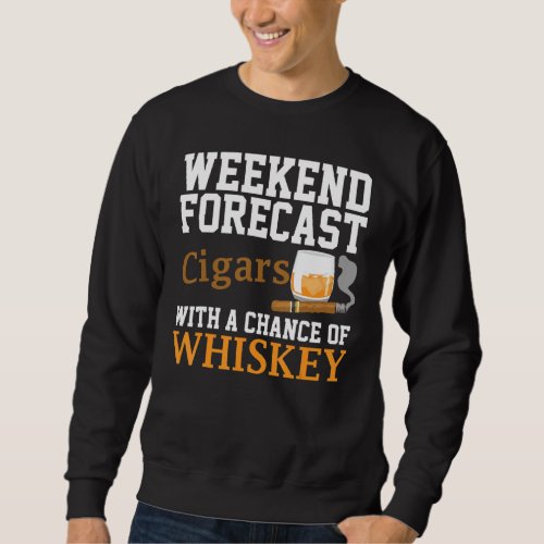 Funny Weekend Forecast Cigars And Whiskey For Men  Sweatshirt