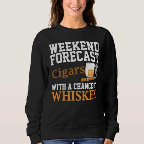 Funny Weekend Forecast Cigars And Whiskey For Men  Sweatshirt