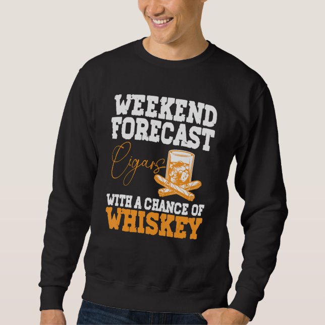 Funny Weekend Forecast Cigars And Whiskey Sweatshirt (Front)