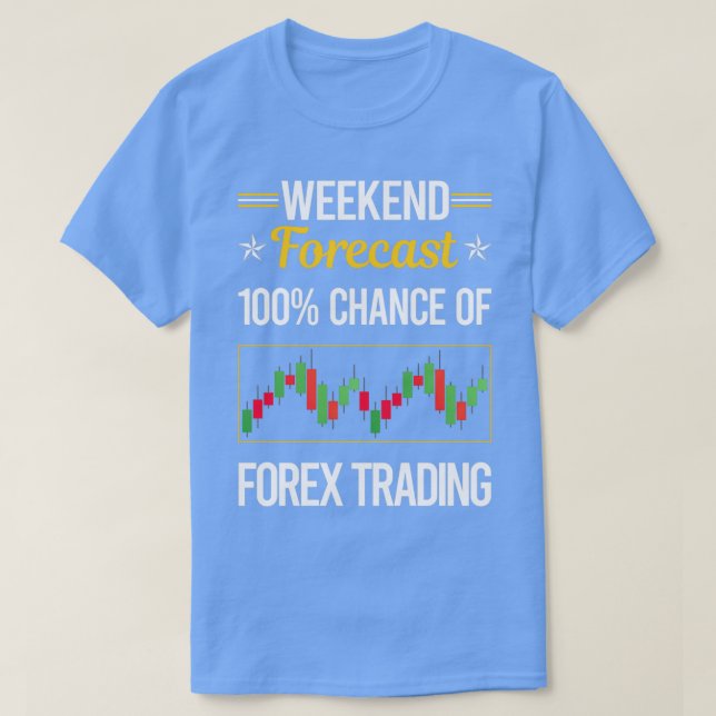 Funny Weekend Forecast Forex Trading Trader T-Shirt (Design Front)