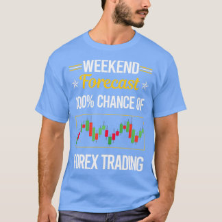 Funny Weekend Forecast Forex Trading Trader T-Shirt