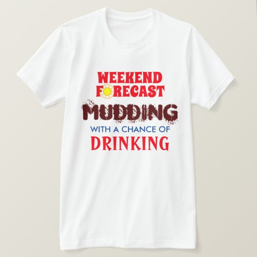 Funny Weekend Forecast Mudding and Drinking T_Shirt