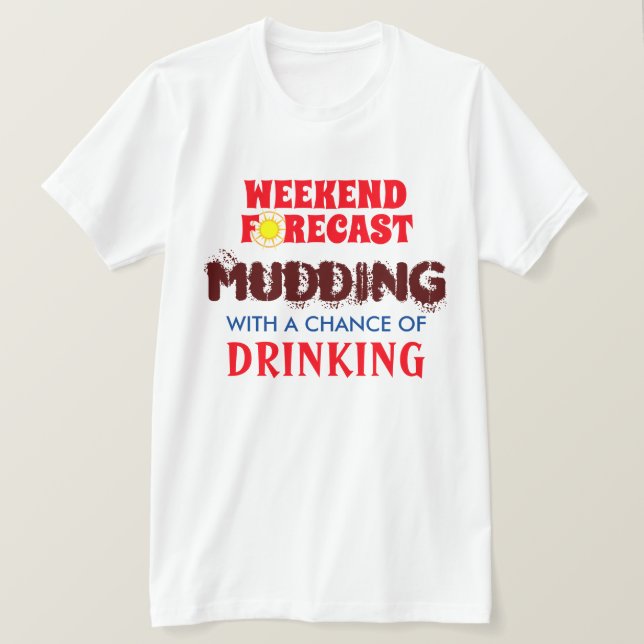 Funny "Weekend Forecast" Mudding and Drinking T-Shirt (Design Front)