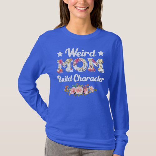 Funny Weird Moms Build Character Quote Mothers T_Shirt