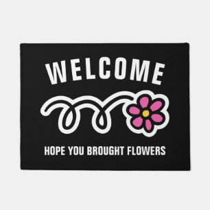 Funny welcome door mat Hope you brought flowers