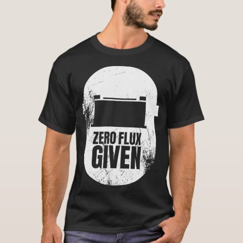 Funny Welder  Dad Welders Gift  Zero Flux Given  T_Shirt