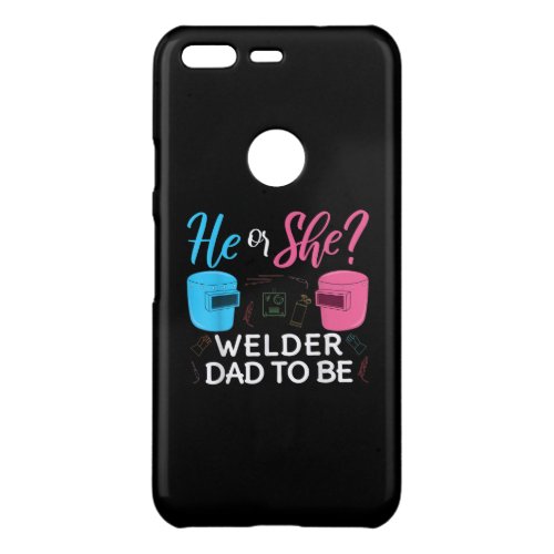 Funny Welder  He Or She  Welder Dad To Be Uncommon Google Pixel Case