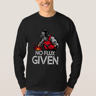 Funny Welder No Flux Given T-Shirt