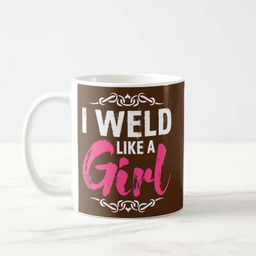Funny Welder Welding I Weld Like A Girl  Coffee Mug