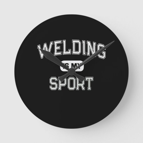 Funny Welder  Welding Is My Sport Round Clock