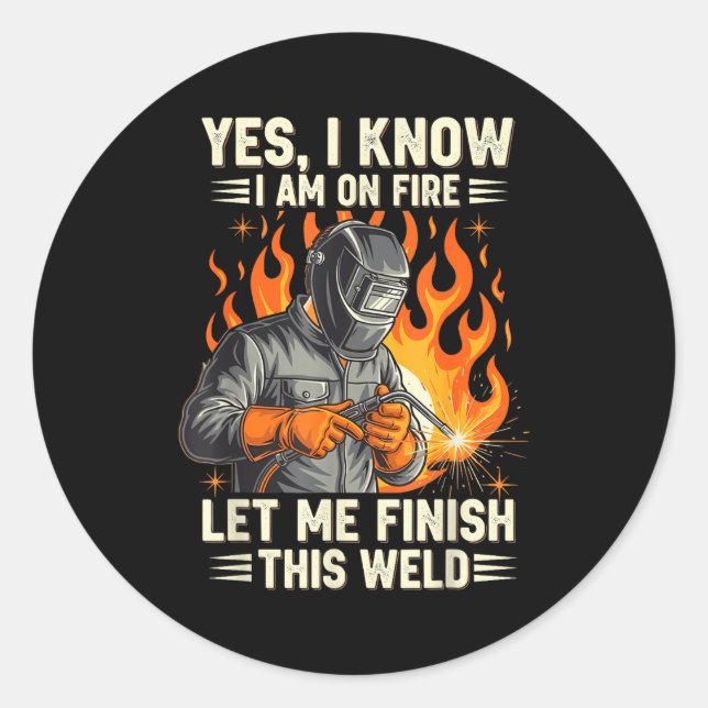 Funny Welder Welding Yes I Know I Am On Fire  Classic Round Sticker (Front)