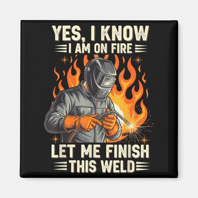 Funny Welder Welding Yes I Know I Am On Fire  Magnet (Front)