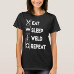 Funny Welding Eat Sleep Weld Repeat Tshirt For Wel<br><div class="desc">Funny Welding Eat Sleep Weld Repeat Tshirt For Welders  Z6i1l</div>