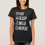 Funny Welding Eat Sleep Weld Repeat Tshirt For Wel<br><div class="desc">Funny Welding Eat Sleep Weld Repeat Tshirt For Welders</div>