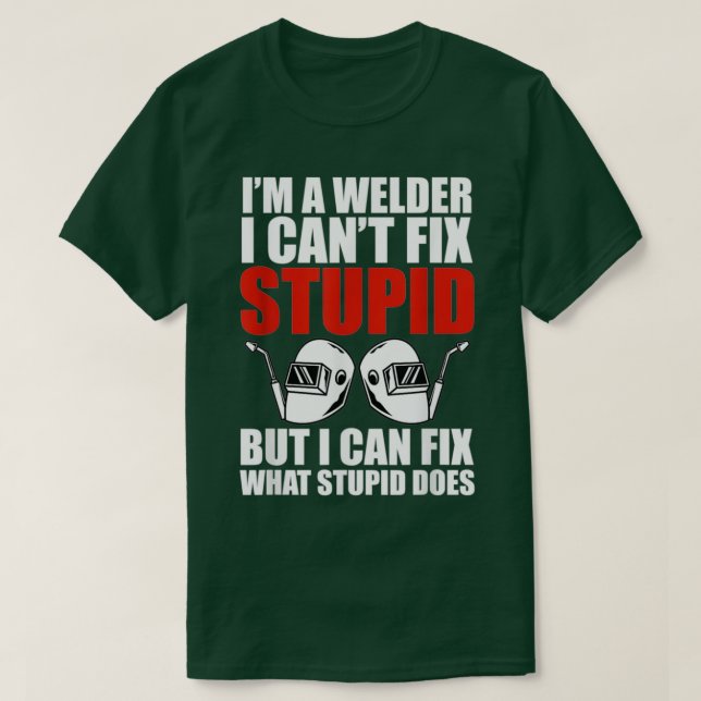 Funny Welding Fabricator Welder Worker Canx27t Fix T-Shirt (Design Front)