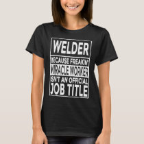 Funny Welding Shirt Welder Freakin' Miracle Worker