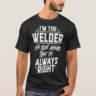 Funny Welding Tshirt  Welder I'm Always Right Shir