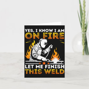 Funny Welding Yes I Know I’m On Fire Metal Worker Card