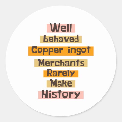 Funny well behaved Copper ingot Merchants Rarely  Classic Round Sticker