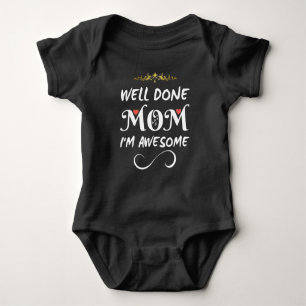 Funny Well Done Mom I Am Awesome Baby Bodysuit