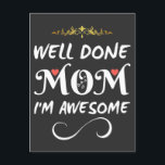 Funny Well Done Mom I Am Awesome Postcard<br><div class="desc">This Funny Well Done Mom I Am Awesome collection for moms on mother's day,  birthday or any other special occasions.</div>