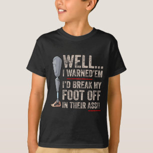 Funny Well I Warned em I'd Break My Foot Off In Th T-Shirt