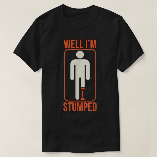 Funny Well I'm Stumped Prosthetic Leg Sick Amputee T-Shirt (Design Front)