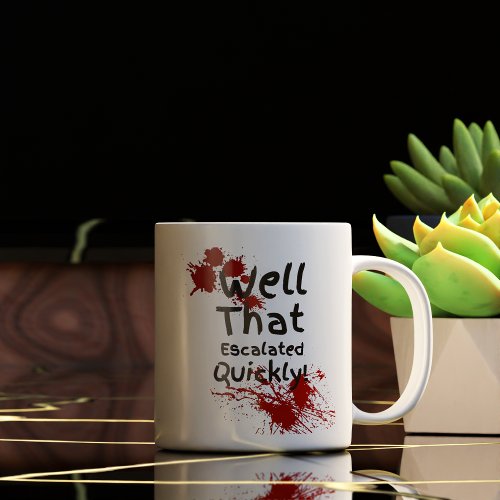 Funny Well That Escalated Quickly Coffee Mug