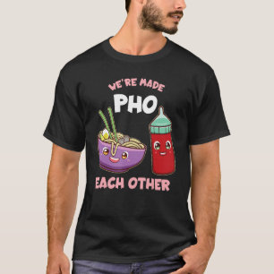 Funny We're Made Pho Each Other Foodie T-Shirt
