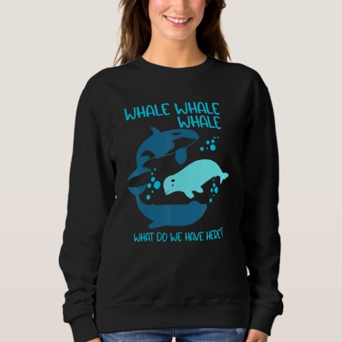 Funny Whale Whale Whale What Do We Have Here Pun Sweatshirt