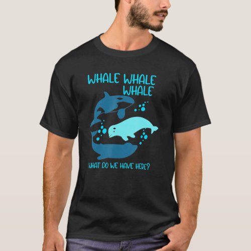 Funny Whale Whale Whale What Do We Have Here Pun T_Shirt